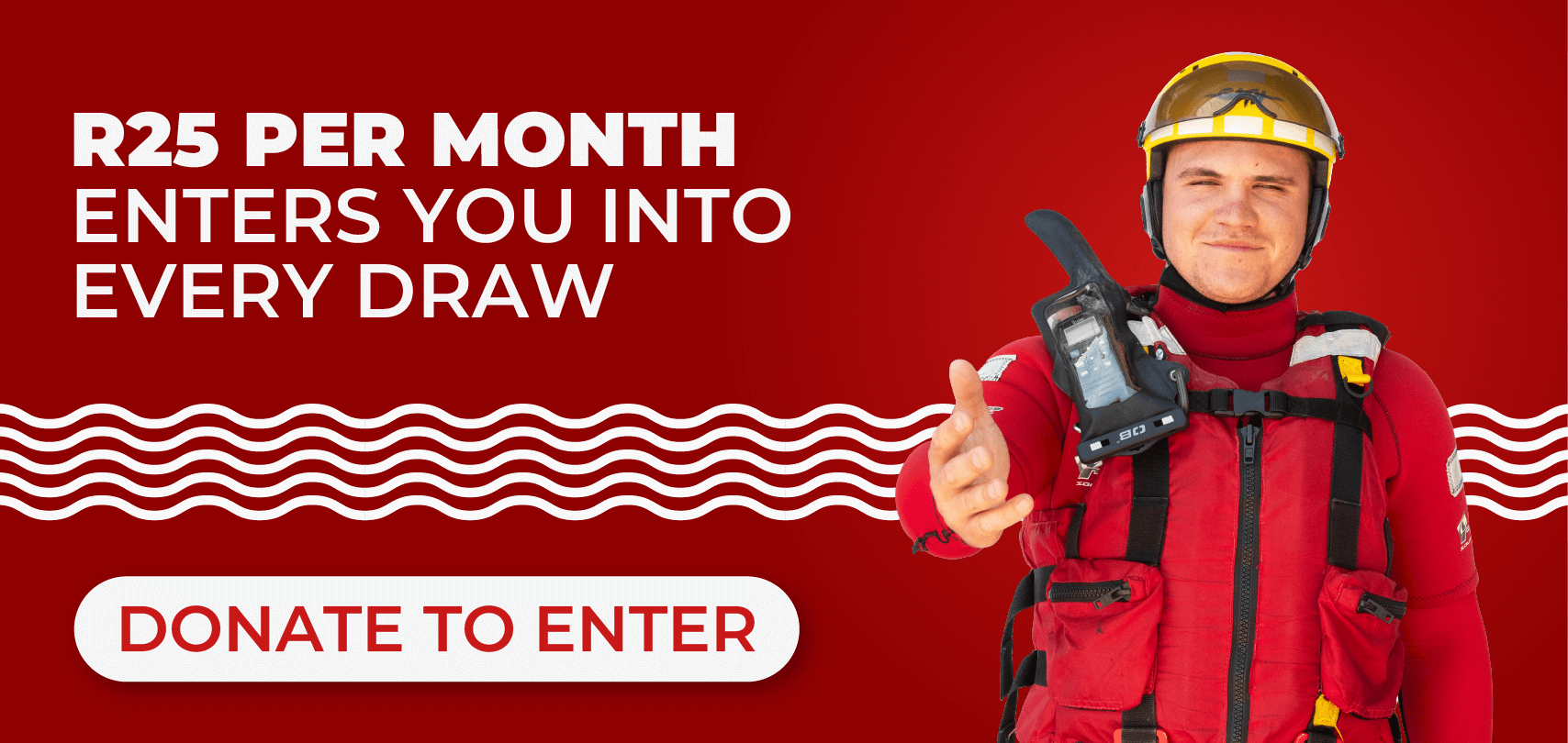 R25 PER MONTH ENTERS YOU INTO EVERY DRAW